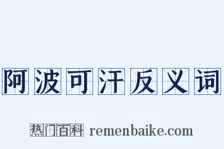 阿波可汗反义词是什么意思的图片